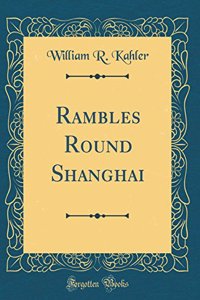 Rambles Round Shanghai (Classic Reprint)