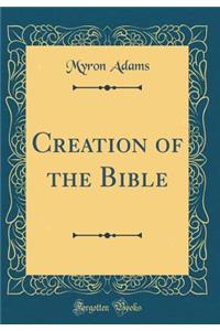 Creation of the Bible (Classic Reprint)