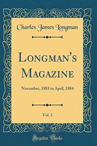 Longman's Magazine, Vol. 3: November, 1883 to April, 1884 (Classic Reprint)