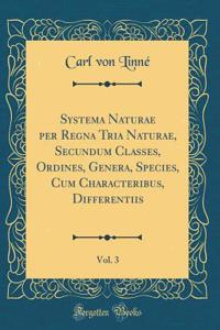 Systema Naturae Per Regna Tria Naturae, Secundum Classes, Ordines, Genera, Species, Cum Characteribus, Differentiis, Vol. 3 (Classic Reprint)