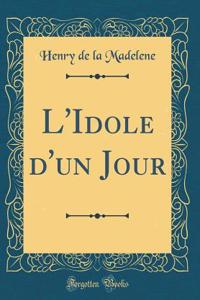 L'Idole d'un Jour (Classic Reprint)