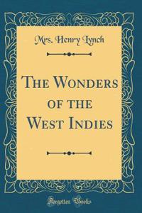The Wonders of the West Indies (Classic Reprint)