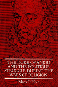 Duke of Anjou and the Politique Struggle During the Wars of Religion