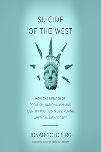 Suicide of the West: How the Rebirth of Populism, Nationalism, and Identity Politics Is Destroying American Democracy