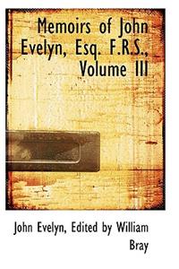 Memoirs of John Evelyn, Esq. F.R.S., Volume III