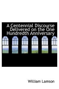 A Centennial Discourse Delivered on the One Hundredth Anniversary