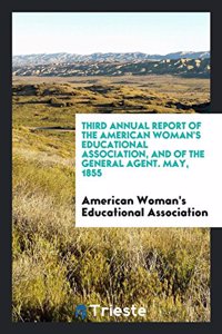 Third Annual Report of the American Woman's Educational Association, and of the general agent. May, 1855