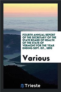 Fourth Annual Report of the Secretary of the State Board of Health of the State of Vermont for the Year Ending Sept. Ist., 1890
