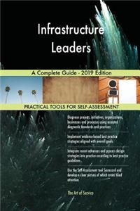 Infrastructure Leaders A Complete Guide - 2019 Edition