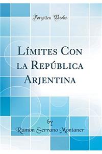 Lï¿½mites Con La Repï¿½blica Arjentina (Classic Reprint)