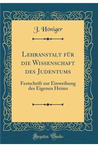 Lehranstalt Fï¿½r Die Wissenschaft Des Judentums: Festschrift Zur Einweihung Des Eigenen Heims (Classic Reprint)