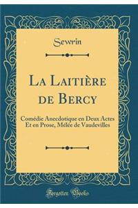 La Laitiï¿½re de Bercy: Comï¿½die Anecdotique En Deux Actes Et En Prose, Mï¿½lï¿½e de Vaudevilles (Classic Reprint)