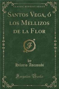 Santos Vega, ï¿½ Los Mellizos de la Flor (Classic Reprint)