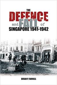 The Defence and Fall of Singapore 1940-1942