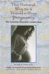 The Natural Way to a Trouble-Free Pregnancy: The Toxemia-Thiamine Connection