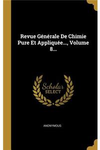 Revue Générale De Chimie Pure Et Appliquée..., Volume 8...
