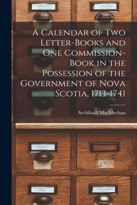 Calendar of Two Letter-books and One Commission-book in the Possession of the Government of Nova Scotia, 1713-1741 [microform]