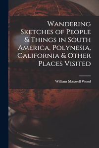 Wandering Sketches of People & Things in South America, Polynesia, California & Other Places Visited