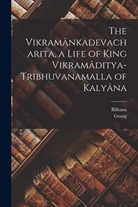 Vikramânkadevacharita, a Life of King Vikramâditya-Tribhuvanamalla of Kalyâna