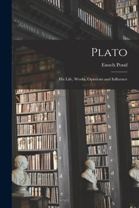 Plato: His Life, Works, Opinions and Influence