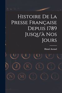 Histoire De La Presse Française Depuis 1789 Jusqu'à Nos Jours