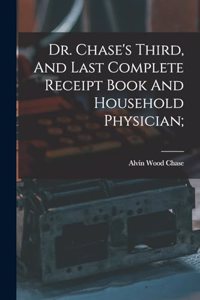 Dr. Chase's Third, And Last Complete Receipt Book And Household Physician;