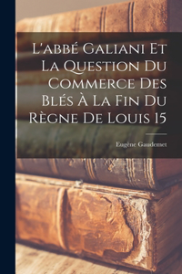 L'abbé Galiani et la question du commerce des blés à la fin du règne de Louis 15