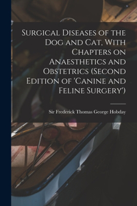 Surgical Diseases of the dog and cat, With Chapters on Anaesthetics and Obstetrics (second Edition of 'Canine and Feline Surgery')