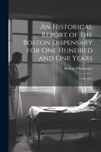 Historical Report of the Boston Dispensary for One Hundred and One Years