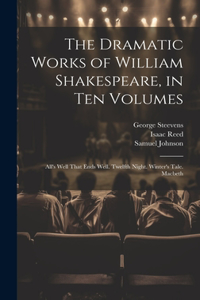 The Dramatic Works of William Shakespeare, in Ten Volumes