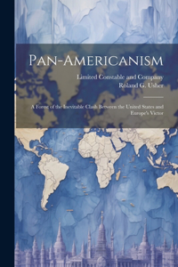 Pan-Americanism; a Forest of the Inevitable Clash Between the United States and Europe's Victor