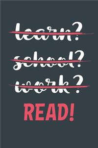 Learn? School? Work? Read!