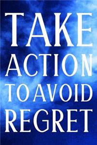 Take Action To Avoid Regret
