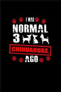 I Was normal 3 Chihuahuas Ago