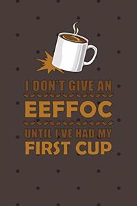 I Don't Give An EEFFOC Until I've Had My First Cup