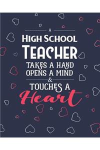 A High School Teacher Takes A Hand Opens A Mind & Touches A Heart: Dot Grid Notebook and Appreciation Gift for HS Secondary Teachers