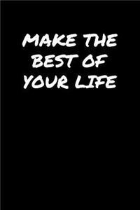 Make The Best Of Your Life
