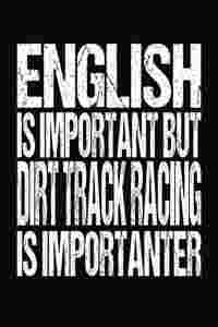 English Is Important But Dirt Track Racing Is Importanter