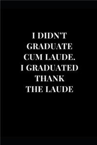 I Didn't Graduate Cum Laude. I Graduated Thank The Laude