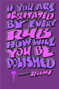 If You Are Irritated by Every Rub How Will You Be Polished