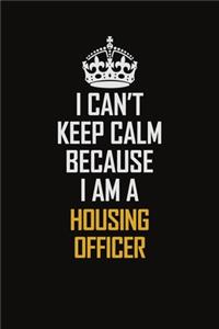 I Can't Keep Calm Because I Am A Housing Officer