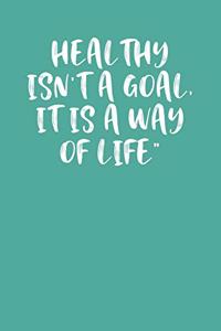 Healthy Isn't a Goal, It Is a Way of Life