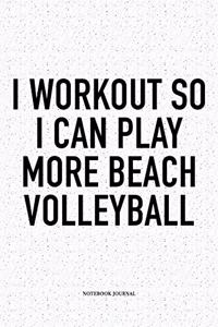I Workout So I Can Play More Beach Volleyball