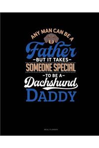 Any Man Can Be a Father But It Takes Someone Special to Be a Dachshund Daddy