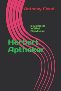 Herbert Aptheker: Studies in Willful Blindness