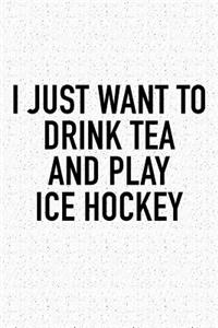 I Just Want To Drink Tea And Play Ice Hockey