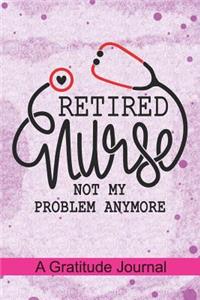 Retired Nurse not my problem anymore - A Gratitude Journal