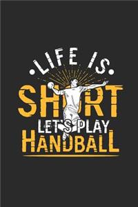 Life Is Short Let's Play Handball