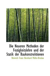 Die Neueren Methoden Der Festigkeitslehre Und Der Statik Der Baukonstruktionen