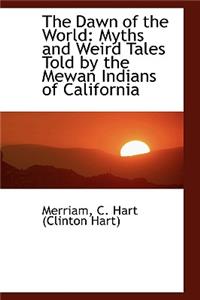 The Dawn of the World: Myths and Weird Tales Told by the Mewan Indians of California